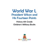 صورة الغلاف: World War I, President Wilson and His Fourteen Points - History 5th Grade | Children's Military Books 9781541914469