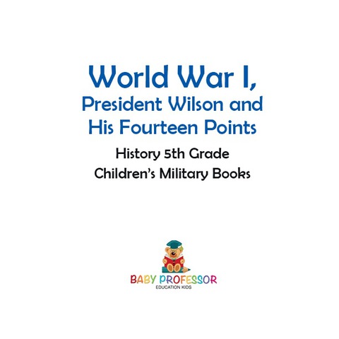 Cover image for book World War I, President Wilson and His Fourteen Points - History 5th Grade | Children's Military Books