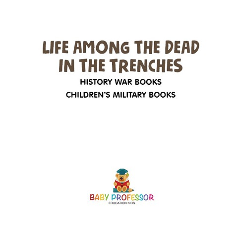 Cover image for book Life among the Dead in the Trenches - History War Books | Children's Military Books