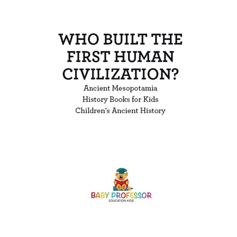 Cover image for book Who Built the First Human Civilization? Ancient Mesopotamia - History Books for Kids | Children's Ancient History