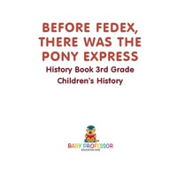 صورة الغلاف: Before FedEx, There Was the Pony Express - History Book 3rd Grade | Children's History 9781541914582