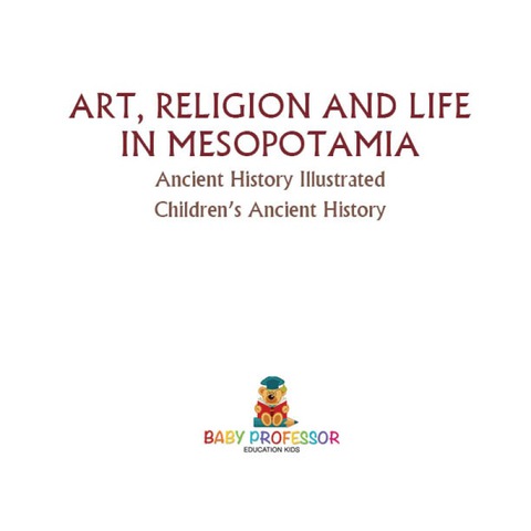 Cover image for book Art, Religion and Life in Mesopotamia - Ancient History Illustrated | Children's Ancient History