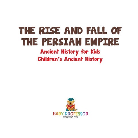 Cover image for book The Rise and Fall of the Persian Empire - Ancient History for Kids | Children's Ancient History