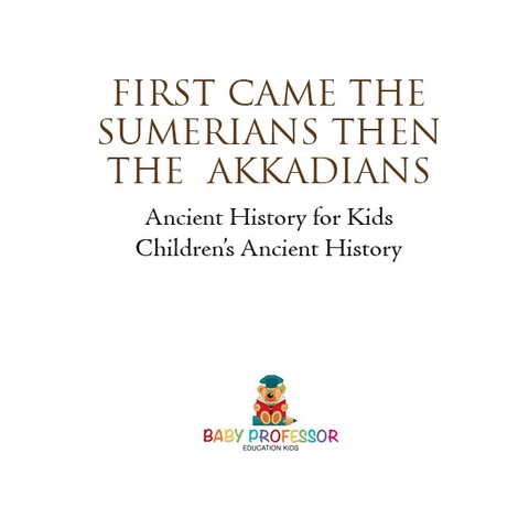 Cover image for book First Came The Sumerians Then The Akkadians - Ancient History for Kids | Children's Ancient History
