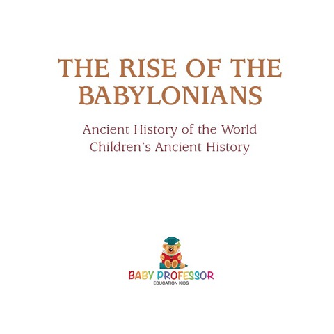 Cover image for book The Rise of the Babylonians - Ancient History of the World | Children's Ancient History