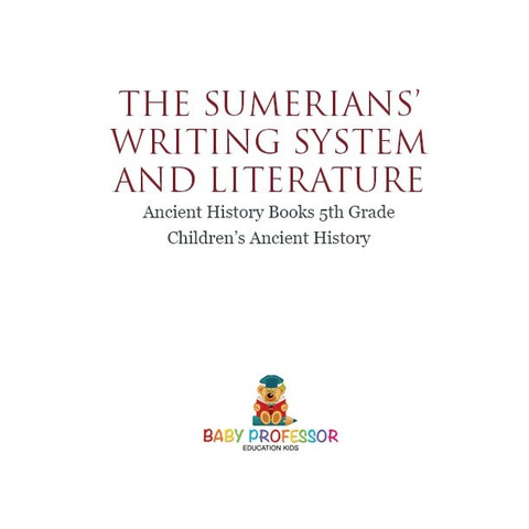 Cover image for book The Sumerians' Writing System and Literature - Ancient History Books 5th Grade | Children's Ancient History