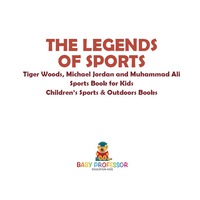 صورة الغلاف: The Legends of Sports: Tiger Woods, Michael Jordan and Muhammad Ali - Sports Book for Kids | Children's Sports & Outdoors Books 9781541914667