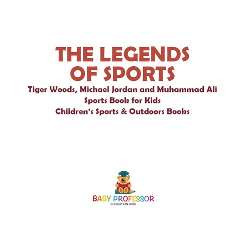 Cover image for book The Legends of Sports: Tiger Woods, Michael Jordan and Muhammad Ali - Sports Book for Kids | Children's Sports & Outdoors Books