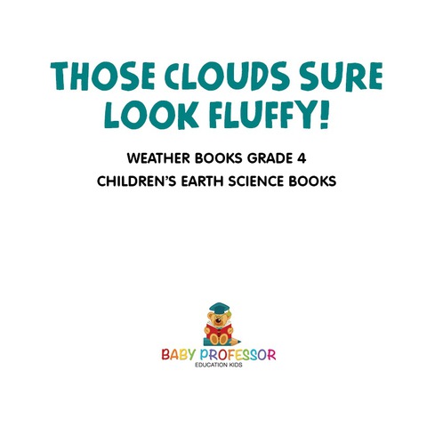 Cover image for book Those Clouds Sure Look Fluffy! Weather Books Grade 4 | Children's Earth Sciences Books