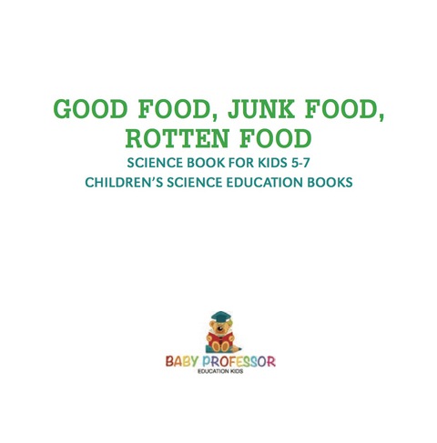 Cover image for book Good Food, Junk Food, Rotten Food - Science Book for Kids 5-7 | Children's Science Education Books