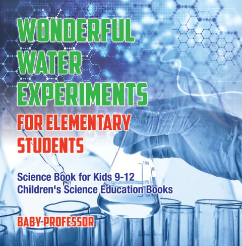 Cover image for book Wonderful Water Experiments for Elementary Students - Science Book for Kids 9-12 | Children's Science Education Books
