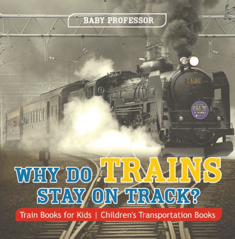 Cover image for book Why Do Trains Stay on Track? Train Books for Kids | Children's Transportation Books