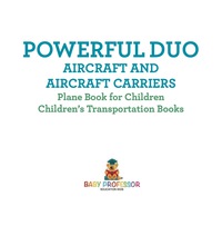 Cover image: Powerful Duo: Aircraft and Aircraft Carriers - Plane Book for Children | Children's Transportation Books 9781541915237
