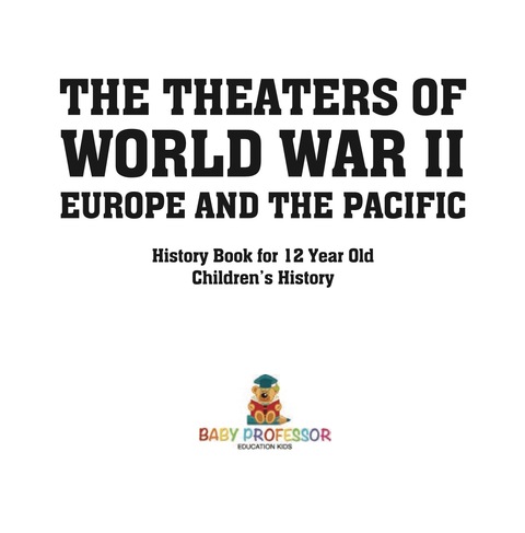 Cover image for book The Theaters of World War II: Europe and the Pacific - History Book for 12 Year Old | Children's History