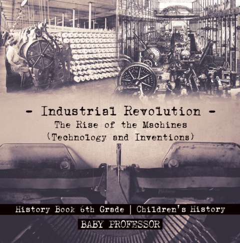 Cover image for book Industrial Revolution: The Rise of the Machines (Technology and Inventions) - History Book 6th Grade | Children's History