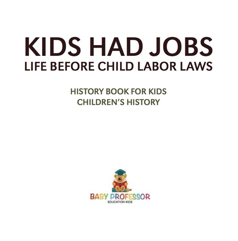 Cover image for book Kids Had Jobs : Life before Child Labor Laws - History Book for Kids | Children's History