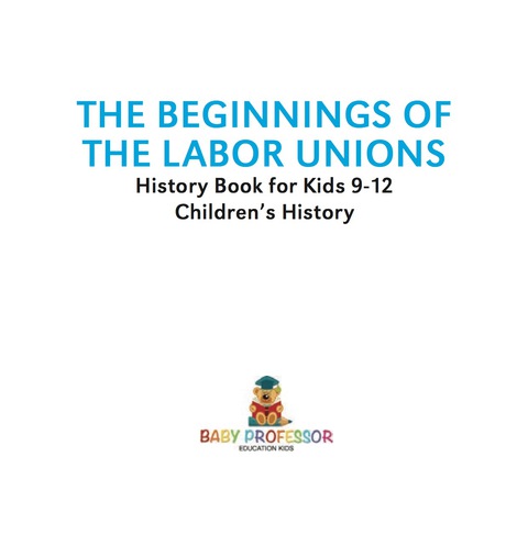 Cover image for book The Beginnings of the Labor Unions: History Book for Kids 9-12 | Children's History