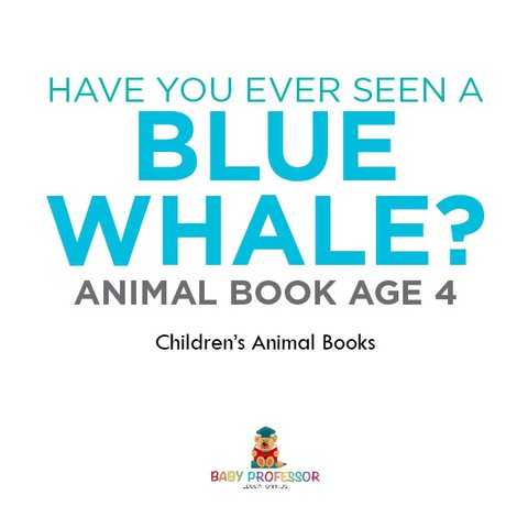Cover image for book Have You Ever Seen A Blue Whale? Animal Book Age 4 | Children's Animal Books