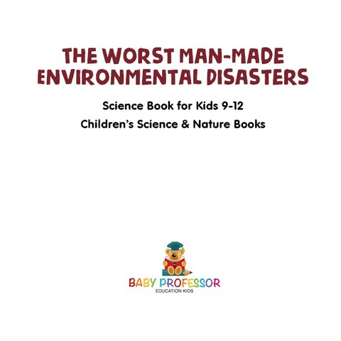 Cover image for book The Worst Man-Made Environmental Disasters - Science Book for Kids 9-12 | Children's Science & Nature Books