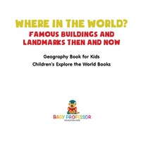 صورة الغلاف: Where in the World? Famous Buildings and Landmarks Then and Now - Geography Book for Kids | Children's Explore the World Books 9781541915602