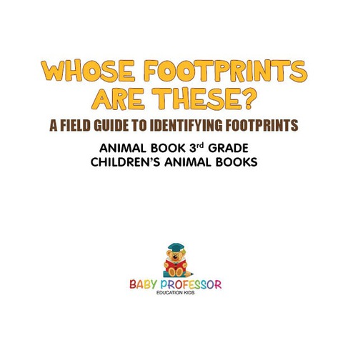 Cover image for book Whose Footprints Are These? A Field Guide to Identifying Footprints - Animal Book 3rd Grade | Children's Animal Books
