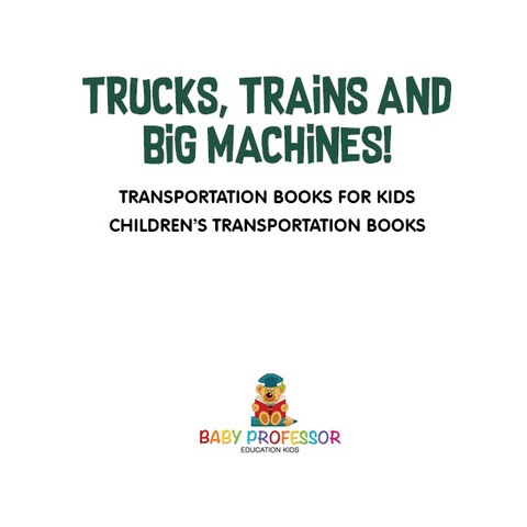 Cover image for book Trucks, Trains and Big Machines! Transportation Books for Kids | Children's Transportation Books