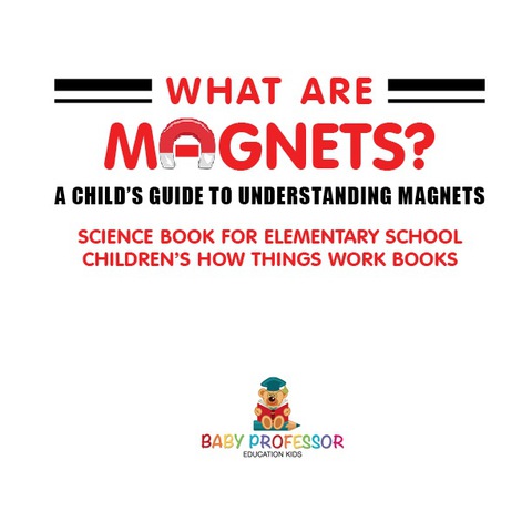 Cover image for book What are Magnets? A Child's Guide to Understanding Magnets - Science Book for Elementary School | Children's How Things Work Books