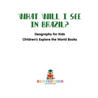 Omslagafbeelding: What Will I See In Brazil? Geography for Kids | Children's Explore the World Books 9781541915794