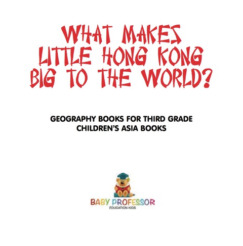 Cover image for book What Makes Little Hong Kong Big to the World? Geography Books for Third Grade | Children's Asia Books