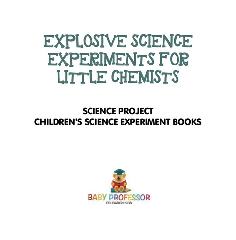 Cover image for book Explosive Science Experiments for Little Chemists - Science Project | Children's Science Experiment Books