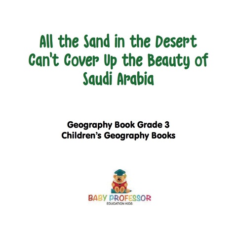 Cover image for book All the Sand in the Desert Can't Cover Up the Beauty of Saudi Arabia - Geography Book Grade 3 | Children's Geography Books
