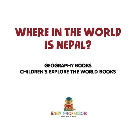 Cover image for book Where in the World is Nepal? Geography Books | Children's Explore the World Books
