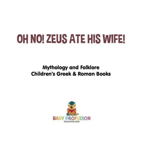 Cover image for book Oh No! Zeus Ate His Wife! Mythology and Folklore | Children's Greek & Roman Books