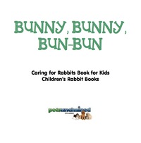 Cover image: Bunny, Bunny, Bun-Bun - Caring for Rabbits Book for Kids | Children's Rabbit Books 9781541916227