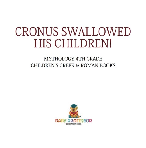 Cover image for book Cronus Swallowed His Children! Mythology 4th Grade | Children's Greek & Roman Books