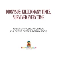 صورة الغلاف: Dionysus: Killed Many Times, Survived Everytime - Greek Mythology for Kids | Children's Greek & Roman Books 9781541916272