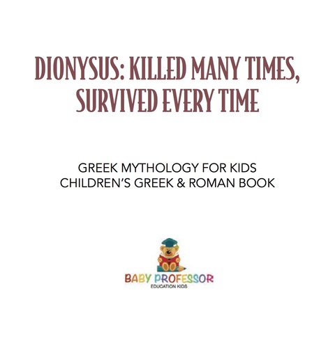Cover image for book Dionysus: Killed Many Times, Survived Everytime - Greek Mythology for Kids | Children's Greek & Roman Books