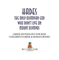 صورة الغلاف: Hades: The Only Olympian God Who Didn't Live on Mount Olympus - Greek Mythology for Kids | Children's Greek & Roman Books 9781541916289