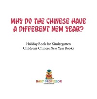 Cover image: Why Do The Chinese Have A Different New Year? Holiday Book for Kindergarten | Children's Chinese New Year Books 9781541916340
