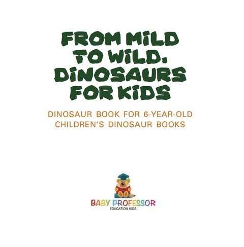 Cover image for book From Mild to Wild, Dinosaurs for Kids - Dinosaur Book for 6-Year-Old | Children's Dinosaur Books