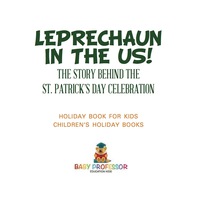 Cover image: Leprechaun In The US! The Story behind the St. Patrick's Day Celebration - Holiday Book for Kids | Children's Holiday Books 9781541916388