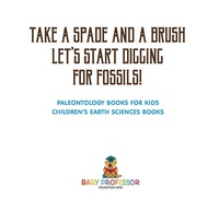 Cover image: Take A Spade and A Brush - Let's Start Digging for Fossils! Paleontology Books for Kids | Children's Earth Sciences Books 9781541916395