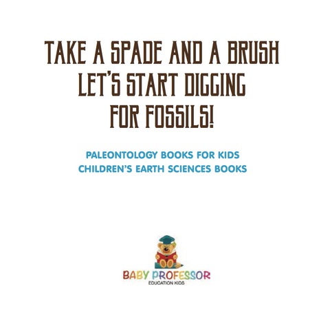 Cover image for book Take A Spade and A Brush - Let's Start Digging for Fossils! Paleontology Books for Kids | Children's Earth Sciences Books