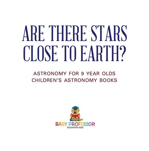 Cover image for book Are There Stars Close To Earth? Astronomy for 9 Year Olds | Children's Astronomy Books