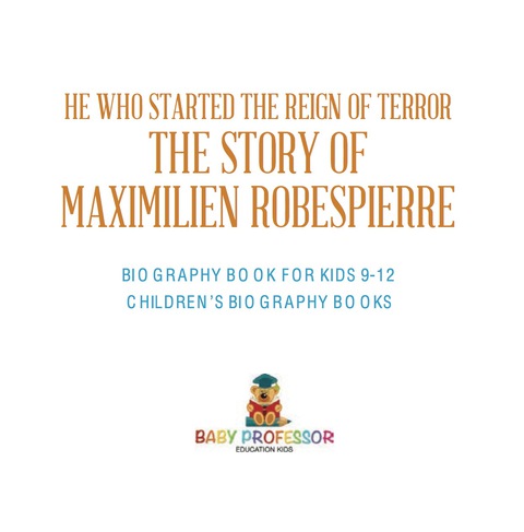 Cover image for book He Who Started the Reign of Terror: The Story of Maximilien Robespierre - Biography Book for Kids 9-12 | Children's Biography Books