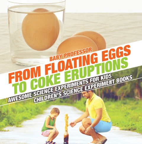 Cover image for book From Floating Eggs to Coke Eruptions - Awesome Science Experiments for Kids | Children's Science Experiment Books