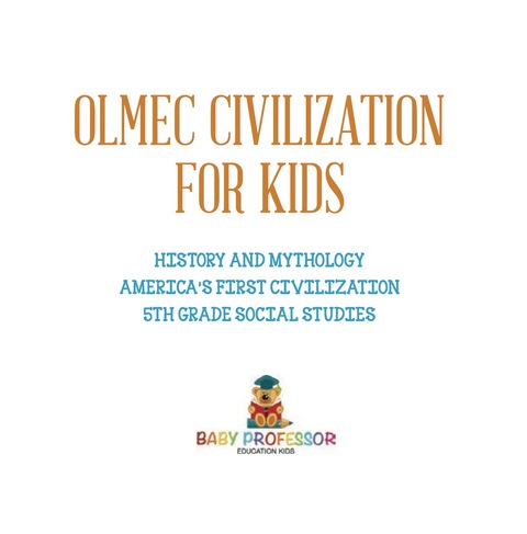 Cover image for book Olmec Civilization for Kids - History and Mythology | America's First Civilization | 5th Grade Social Studies