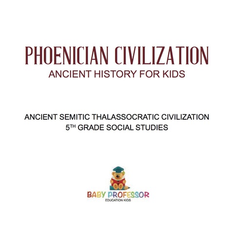 Cover image for book Phoenician Civilization - Ancient History for Kids | Ancient Semitic Thalassocratic Civilization | 5th Grade Social Studies