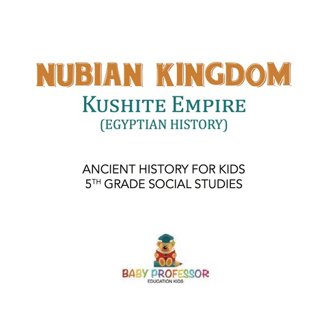 Cover image for book Nubian Kingdom - Kushite Empire (Egyptian History) | Ancient History for Kids | 5th Grade Social Studies