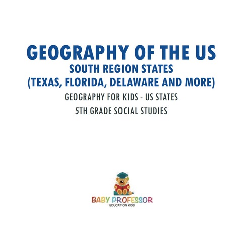 Cover image for book Geography of the US - South Region States (Texas, Florida, Delaware and More) | Geography for Kids - US States | 5th Grade Social Studies